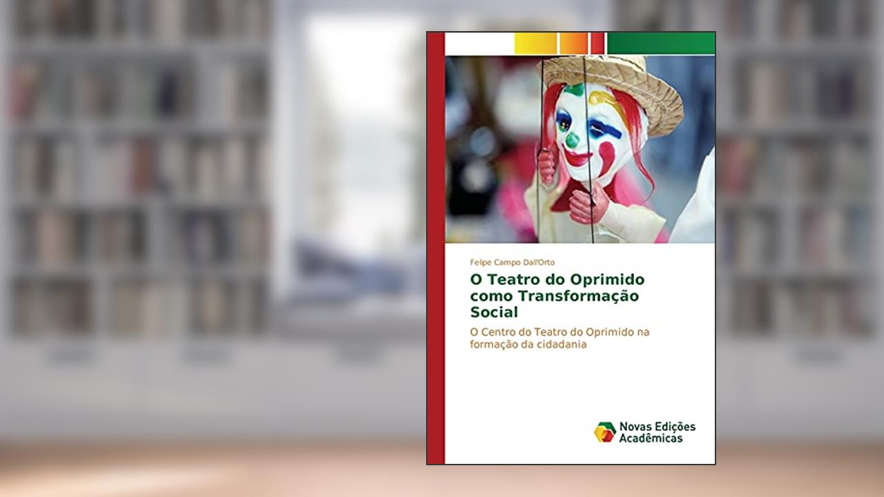 Capa de O Teatro do Oprimido como Transformação Social: O Centro do Teatro do Oprimido na formação da cidadania, do autor Campo Dall'orto Felipe