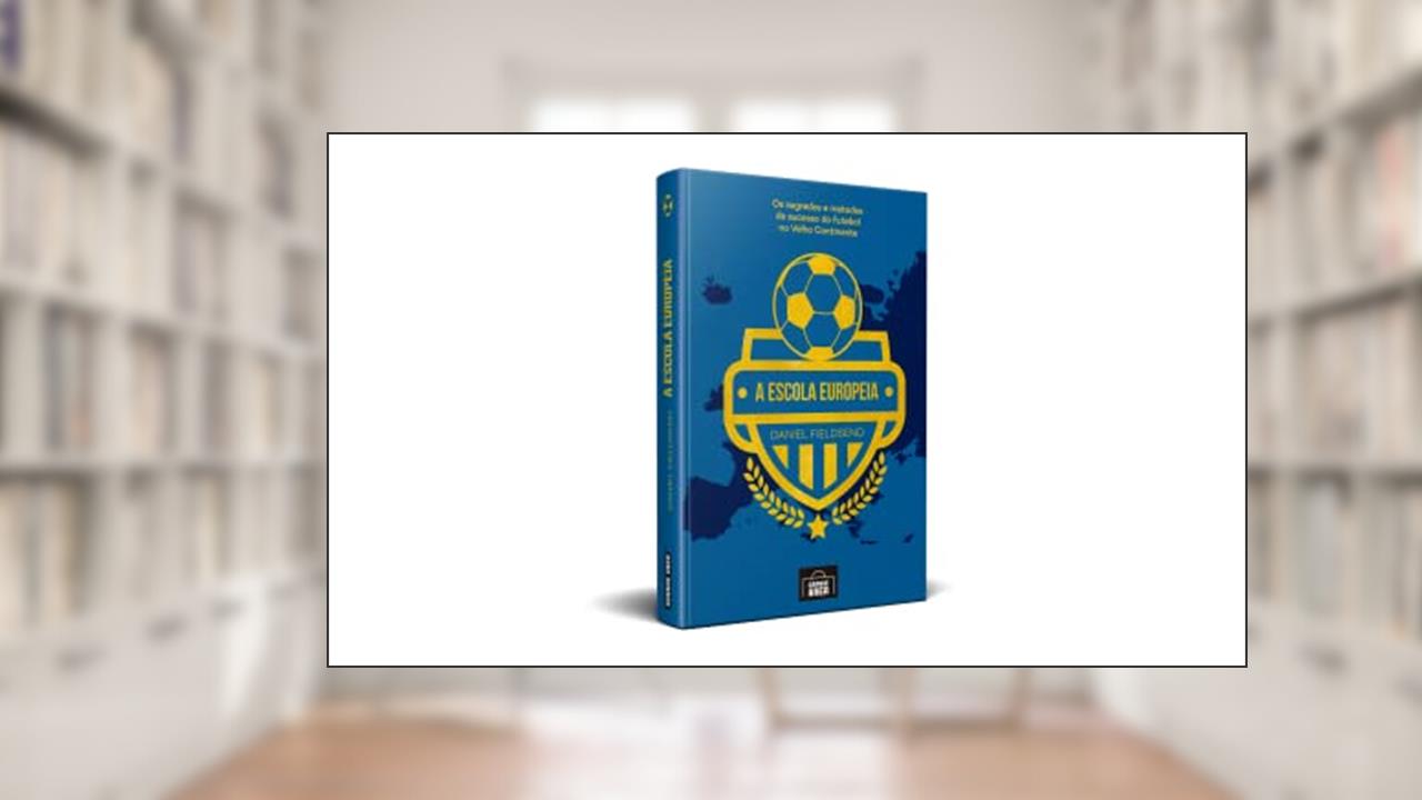 Capa de A Escola Europeia: Os Segredos do Futebol no Velho Continente (Volume 1), do autor Daniel Fieldsend