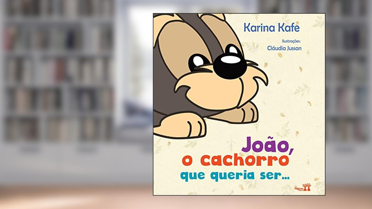 João, O Cachorro Que Queria Ser..., do autor Karina Kafe
