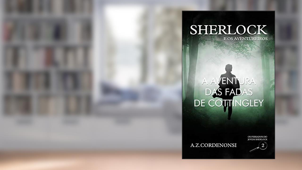 Capa de A Aventura das Fadas de Cottingley (Os Feriados do Jovem Sherlock Livro 2), do autor A.Z. Cordenonsi