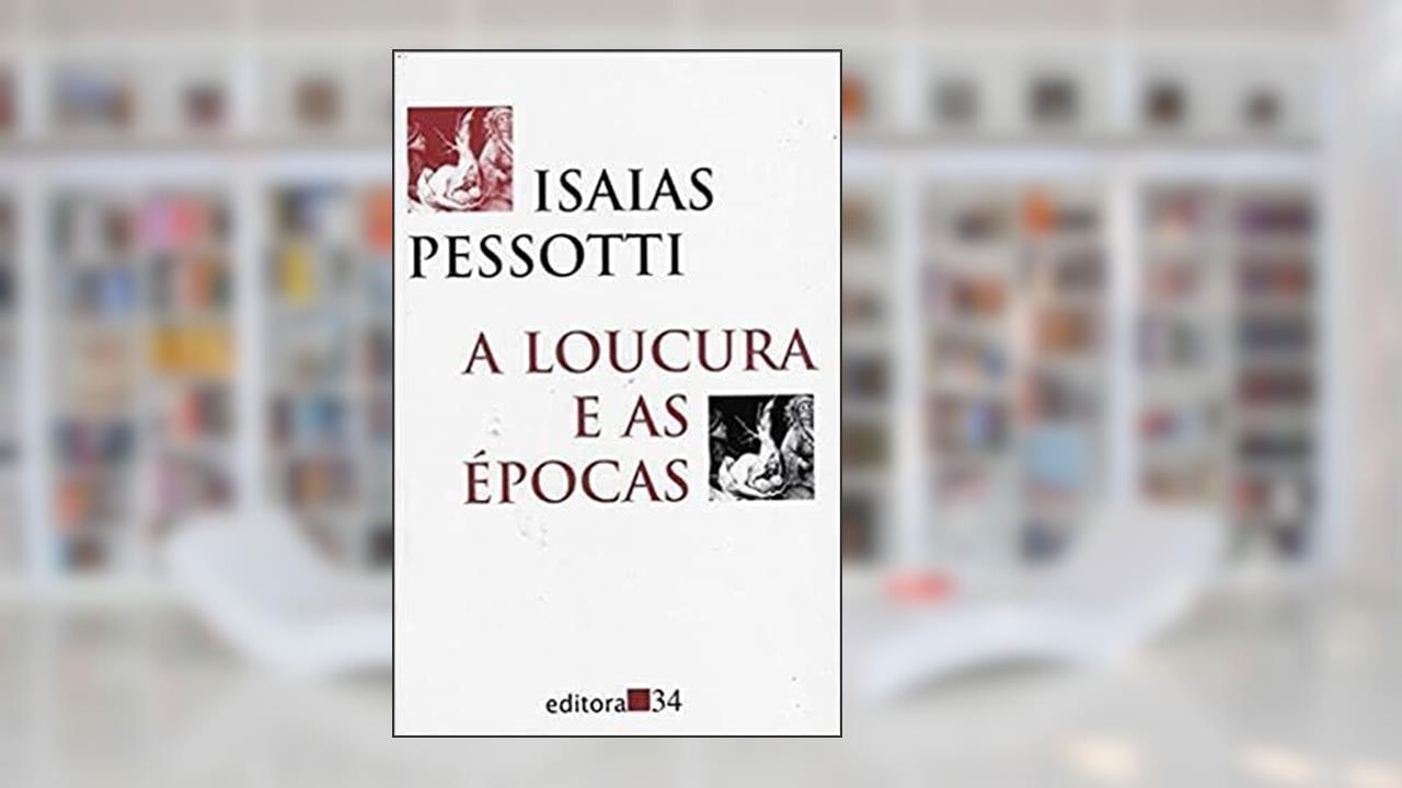 Capa de Loucura E As Epocas, A - 1ª, de Pessotti- Isaias