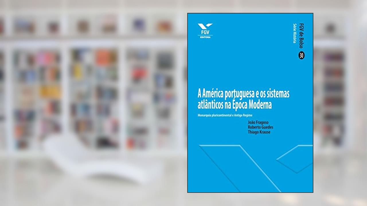 Capa de A América portuguesa e os sistemas atlânticos na Época Moderna (FGV de Bolso), do autor João Fragoso; Roberto Guedes; Thiago Krause