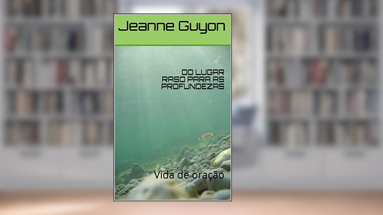 Capa de DO LUGAR RASO PARA AS PROFUNDEZAS: Vida de oração, do autor Jeanne Guyon