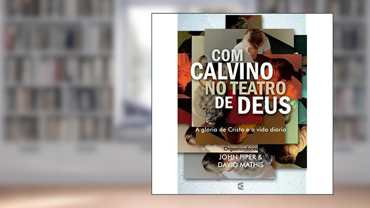 Capa de Com Calvino no Teatro de Deus, do autor John Piper