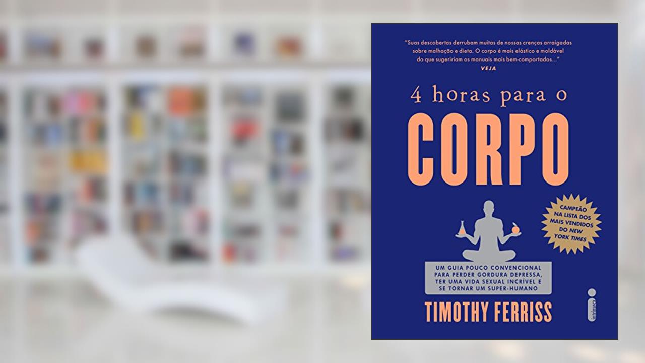 Capa de 4 horas para o corpo: Um guia pouco convencional para perder gordura depressa, ter uma vida sexual incrível e se tornar um super-humano, do autor Timothy Ferriss