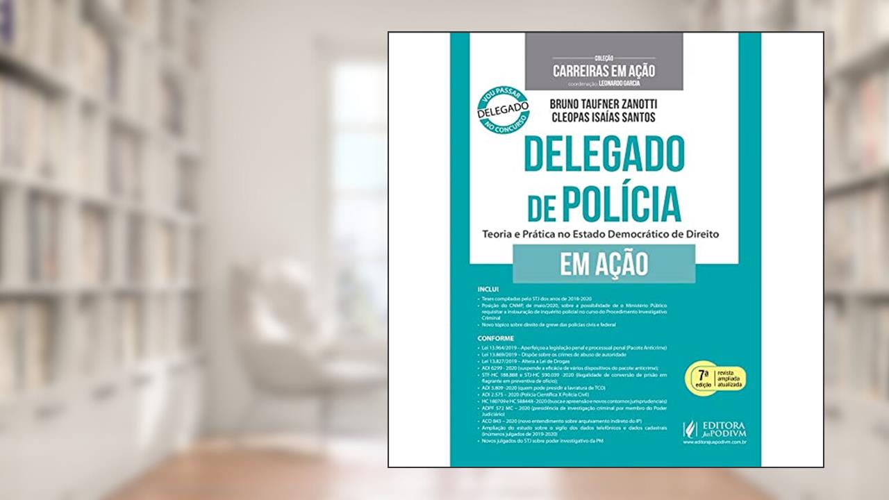 Capa de Delegado de Polícia em Ação - Teoria e Prática no Estado Democrático de Direito, do autor Bruno Taufner Zanotti; Cleopas Isaías Santos
