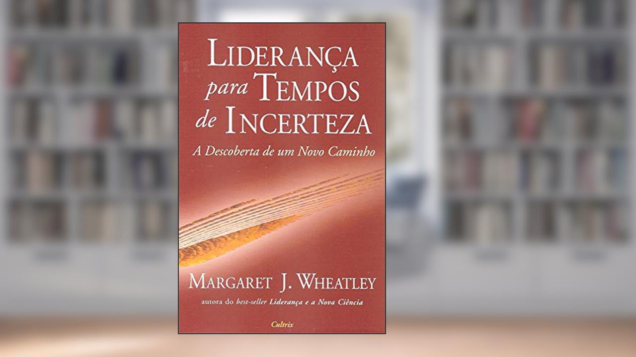 Capa de Liderança Para Tempos de Incerteza: a Descoberta de um Novo Caminho, do autor Margaret J. Wheatley