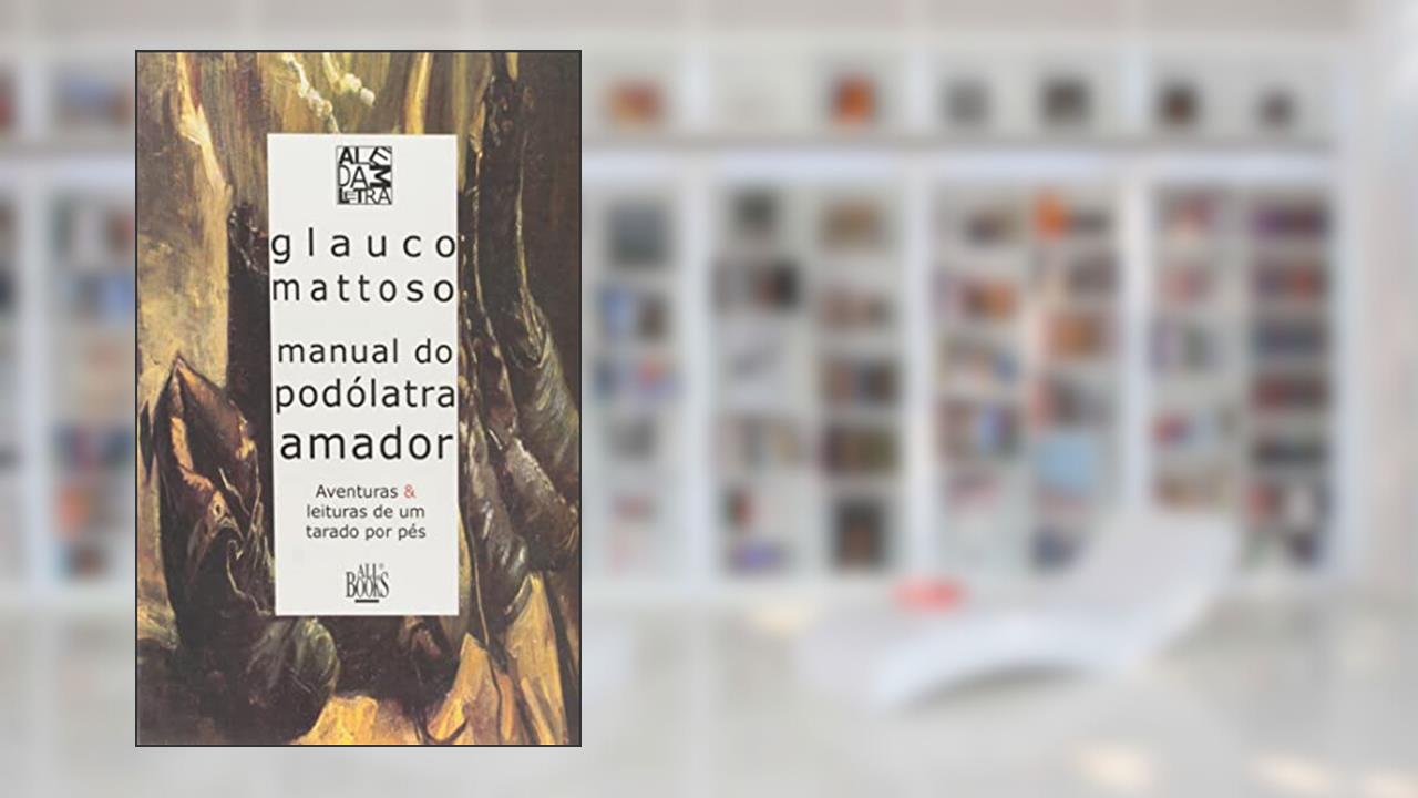 Capa de Manual do Podólatra Amador: Aventuras e Leituras de um Tarado por Pés, do autor Glauco Mattoso