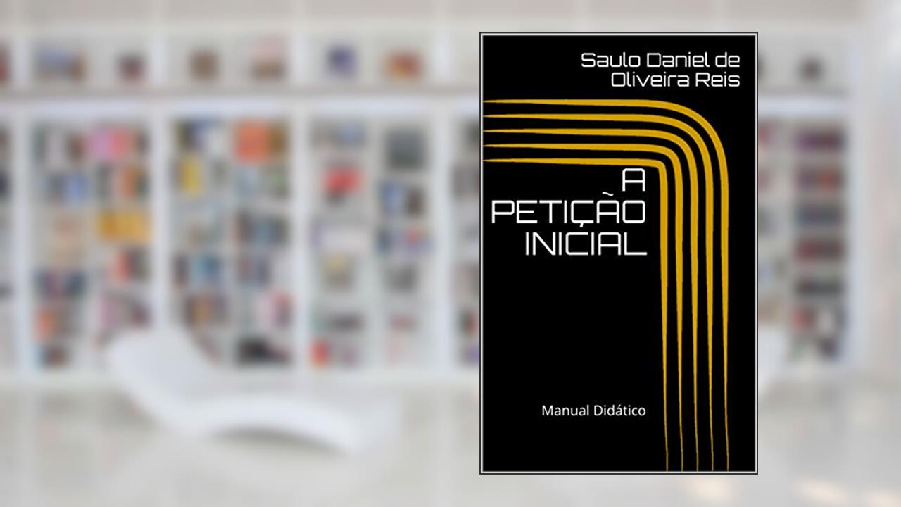 Capa de A PETIÇÃO INICIAL : Manual Didático (Peças processuais Livro 1), do autor Saulo Daniel de Oliveira Reis