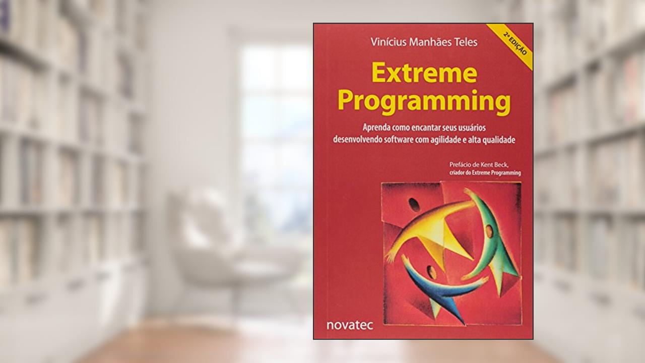 Capa de Extreme Programming: Aprenda Como Encantar Seus Usuários Desenvolvendo Software com Agilidade e Alta Qualidade, do autor Vinícius Manhães Teles