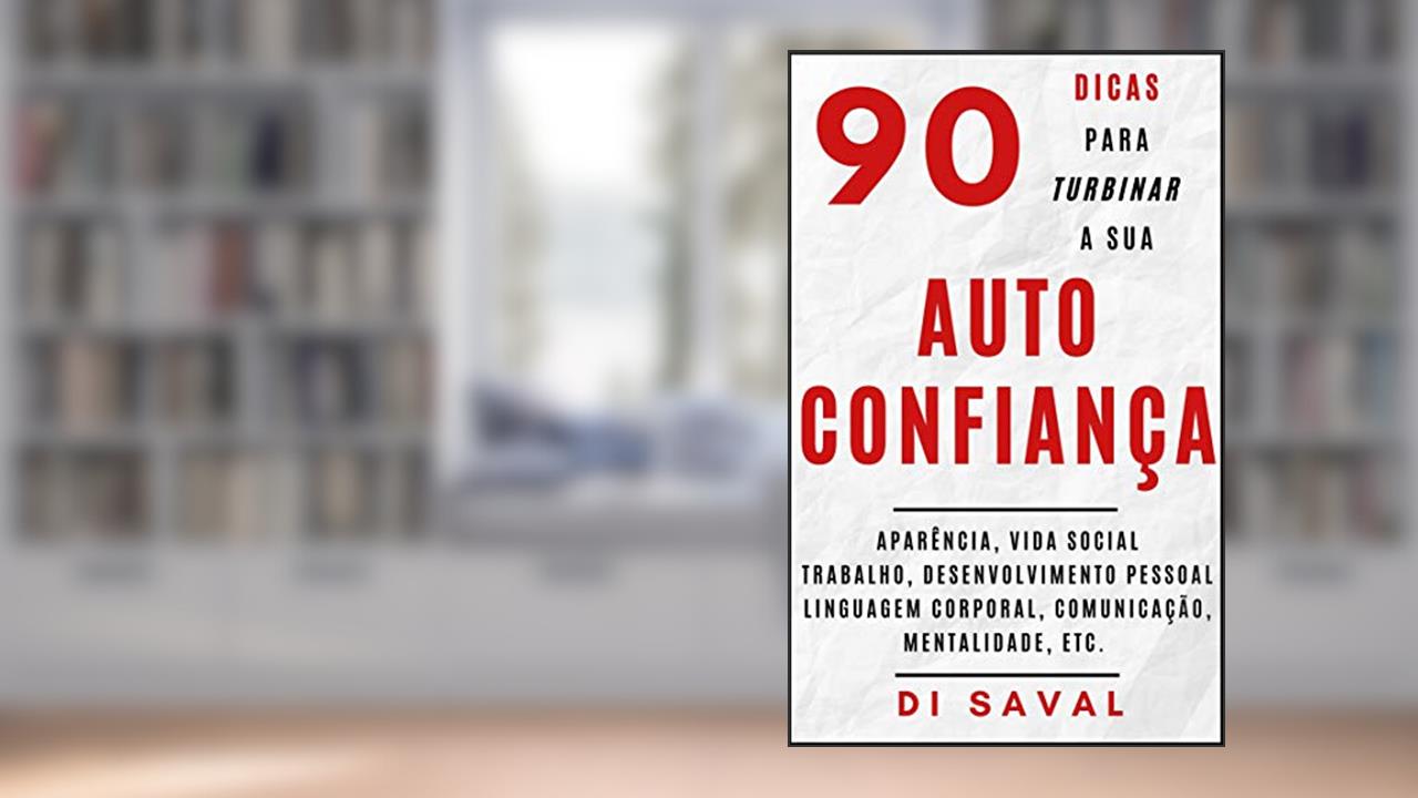 Capa de 90 Dicas para Turbinar a sua AUTOCONFIANÇA: Aparência, vida social, trabalho, desenvolvimento pessoal, linguagem corporal, mentalidade, etc. (Coleção Crescer e Transcender), do autor Di Saval