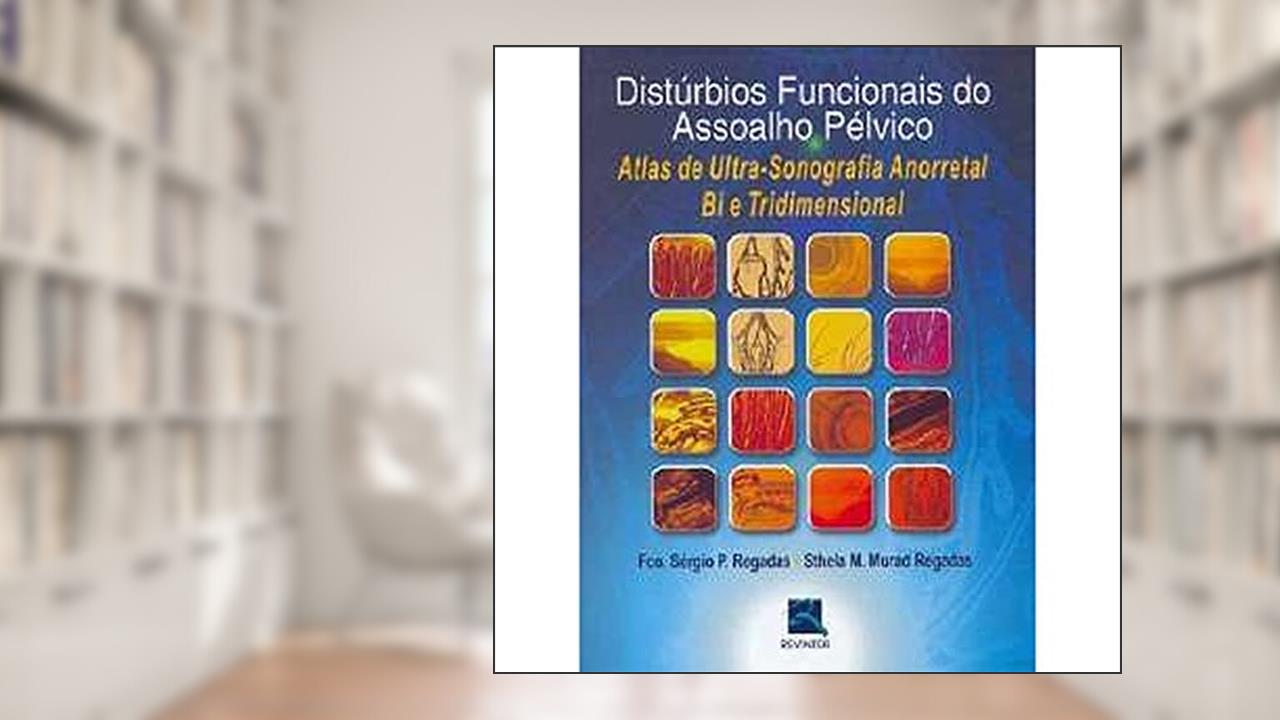 Capa de Distúrbios Funcionais do Assoalho Pélvico: Atlas de Ultrassonografia Anorretal Bi e Tridimensional, do autor Fco. Sérgio P. Regadas; Sthela M. Murad Regadas