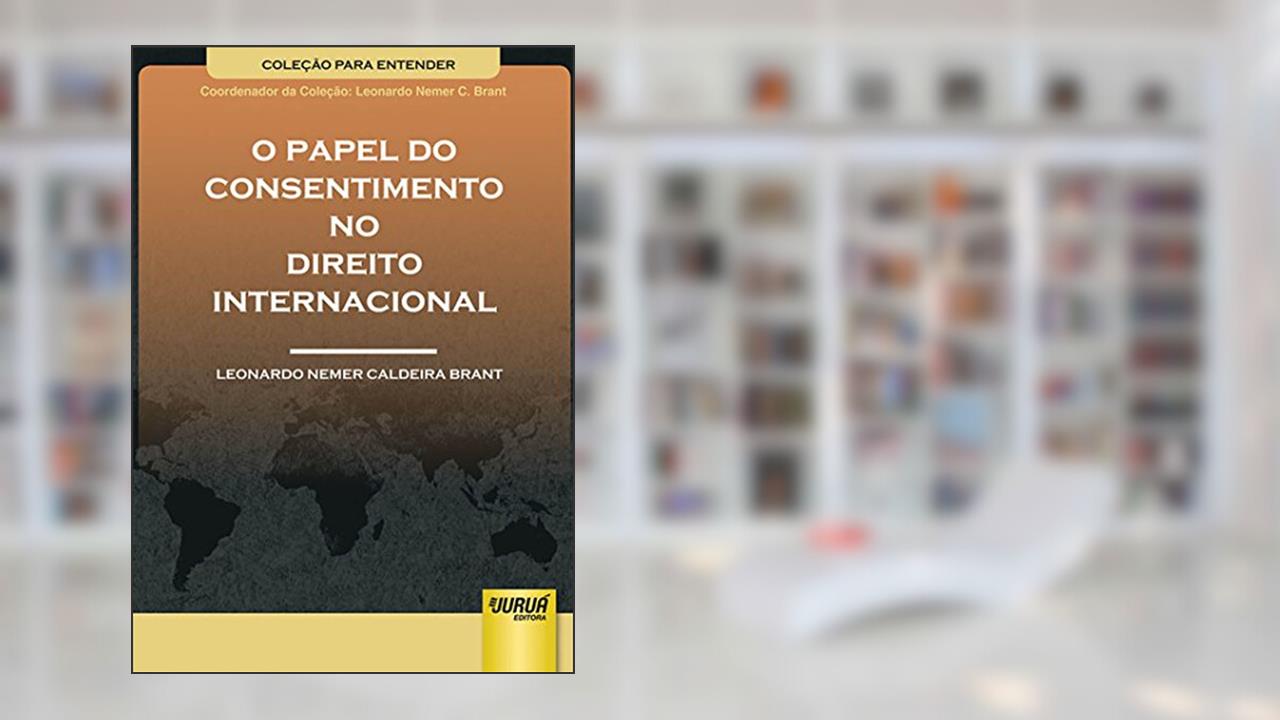 Capa de Papel do Consentimento no Direito Internacional, O - Coleção Para Entender - Coordenador da Coleção: Leonardo Nemer C. Brant, do autor Leonardo Nemer Caldeira Brant