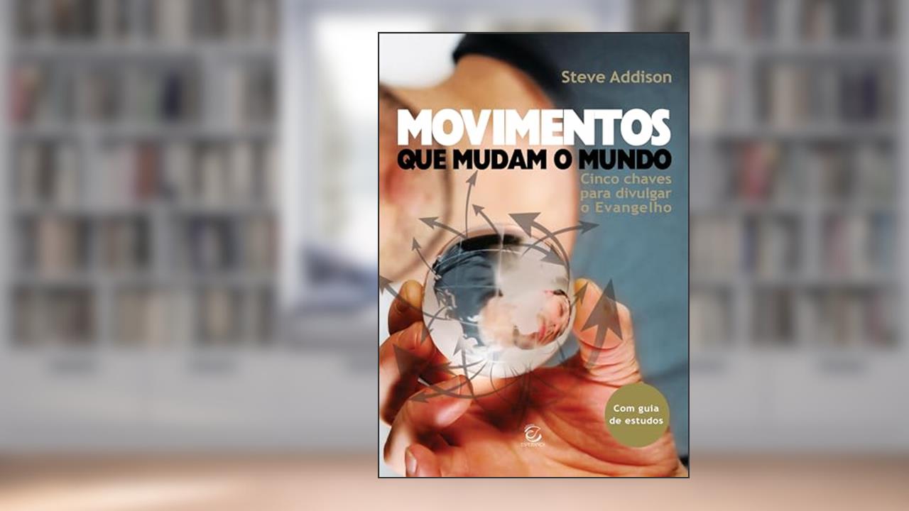 Capa de Movimentos que Mudam o Mundo: Cinco Chaves Para Divulgar o Evangelho, do autor Steve Addison