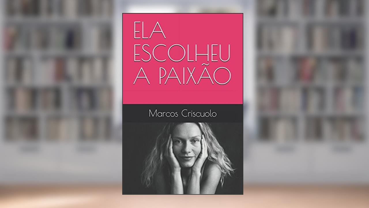 Capa de ELA ESCOLHEU A PAIXÃO (Portuguese Edition), do autor Marcos de Oliveira Criscuolo
