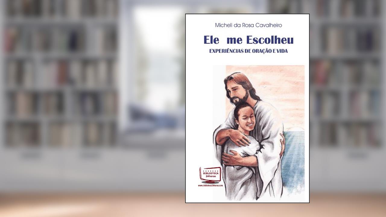Capa de Ele Me Escolheu. Experiências de Oração e Vida, do autor Micheli da Rosa Cavalheiro