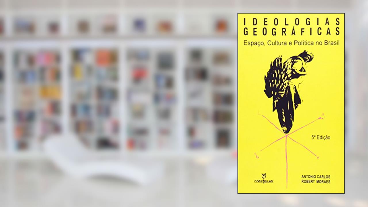 Capa de Ideologias Geográficas. Espaço, Cultura e Política no Brasil, do autor Antonio Carlos Robert Moraes