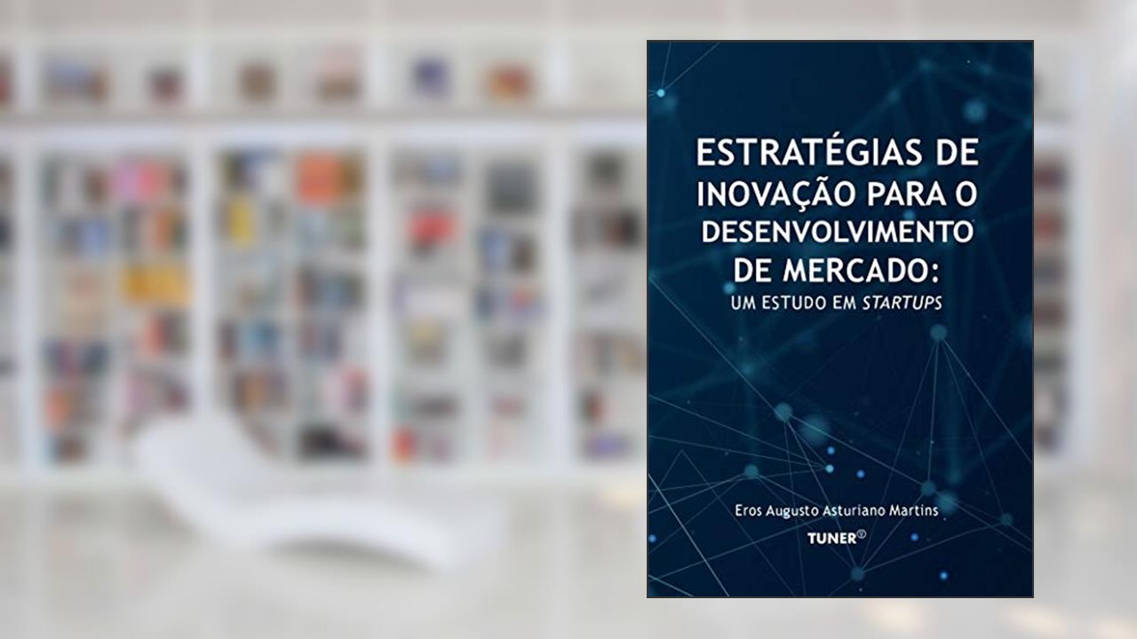 Capa de Estratégias de Inovação para o Desenvolvimento de Mercado: Um Estudo em Startups, do autor Eros Augusto Asturiano Martins