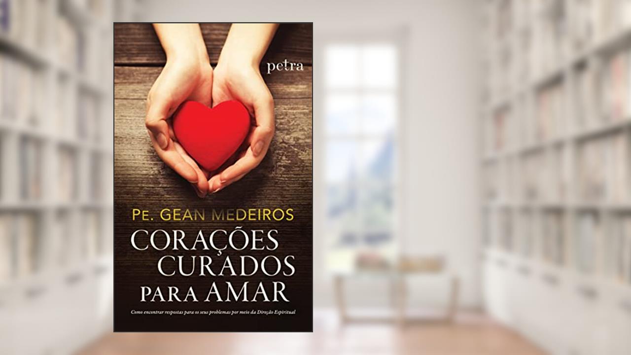 Capa de Corações curados para amar, do autor Pe. Gean Medeiros