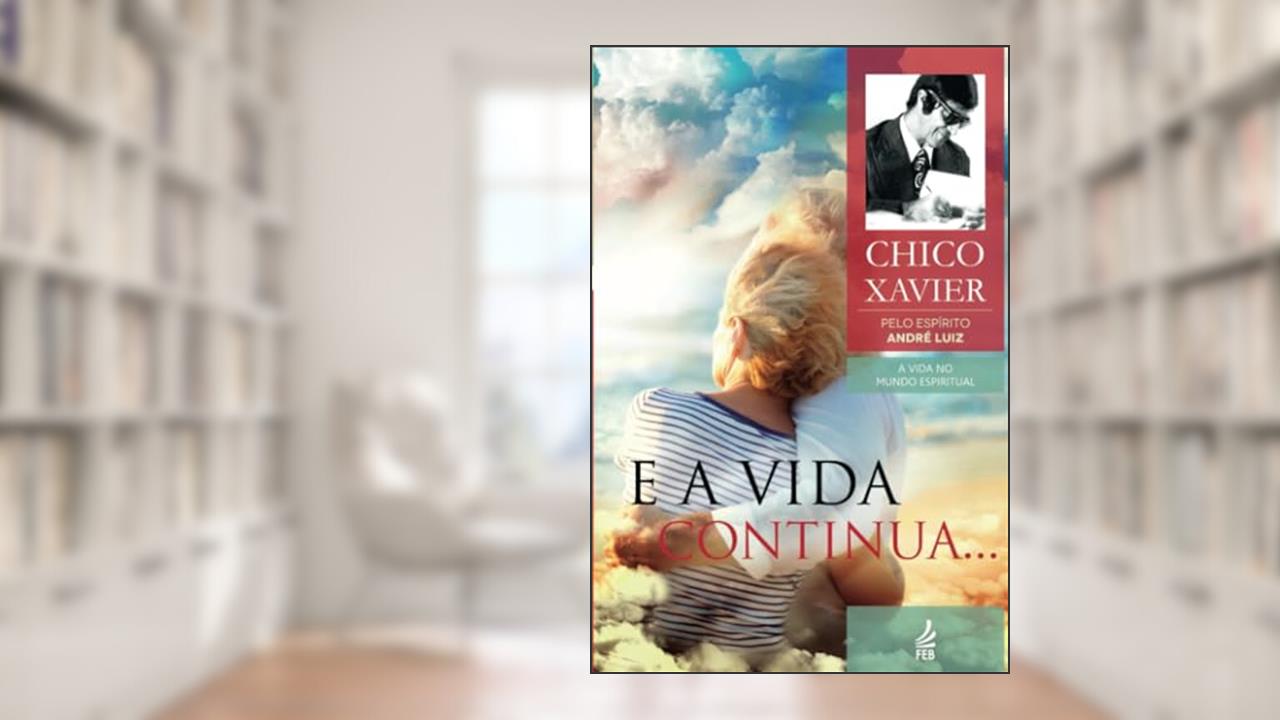 Capa de E a Vida Continua...: Coleção A vida no mundo espiritual - livro 13, do autor Francisco Cândido Xavier; André Luiz