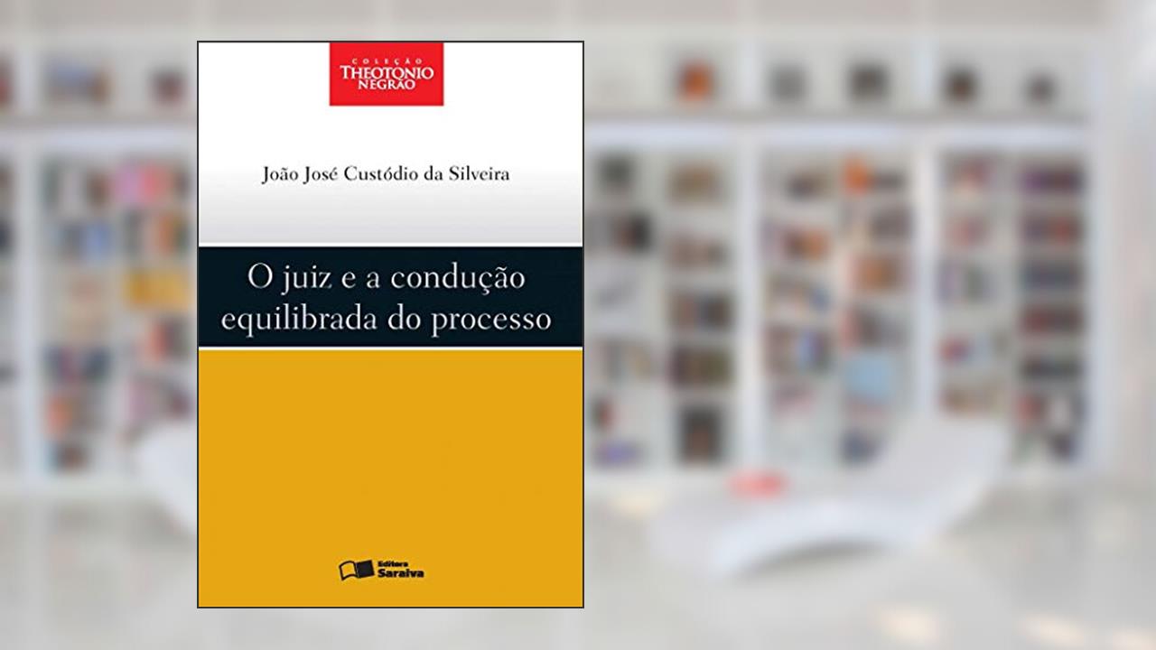 Capa de O juiz e a condução equilibrada do processo - 1ª edição de 2012, do autor João José Custódio da Silveira