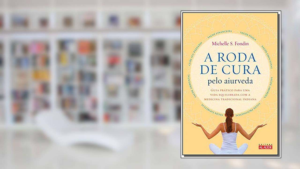 Capa de A Roda de Cura Pelo Aiurveda: Guia Prático Para uma Vida Equilibrada com a Medicina Tradicional Indiana, do autor Michelle S. Fondin