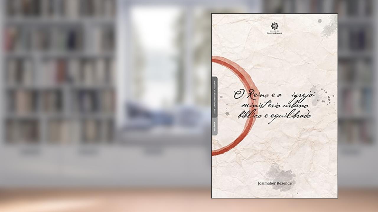 Capa de O Reino e a Igreja. Ministério Urbano Bíblico e Equilibrado - Série Conhecimentos em Teologia, do autor Josimaber Rezende