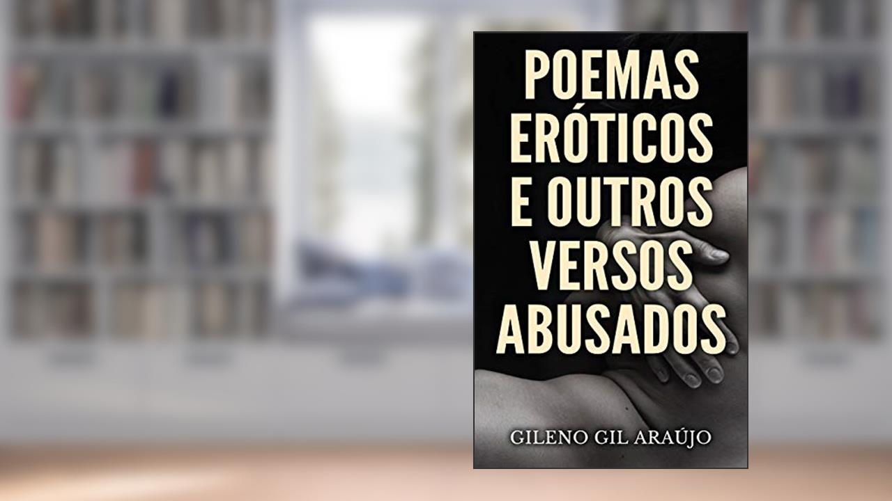 Capa de POEMAS ERÓTICOS E OUTROS VERSOS ABUSADOS: A arte e a paixão em poucas palavras, do autor Gileno Gil Araújo