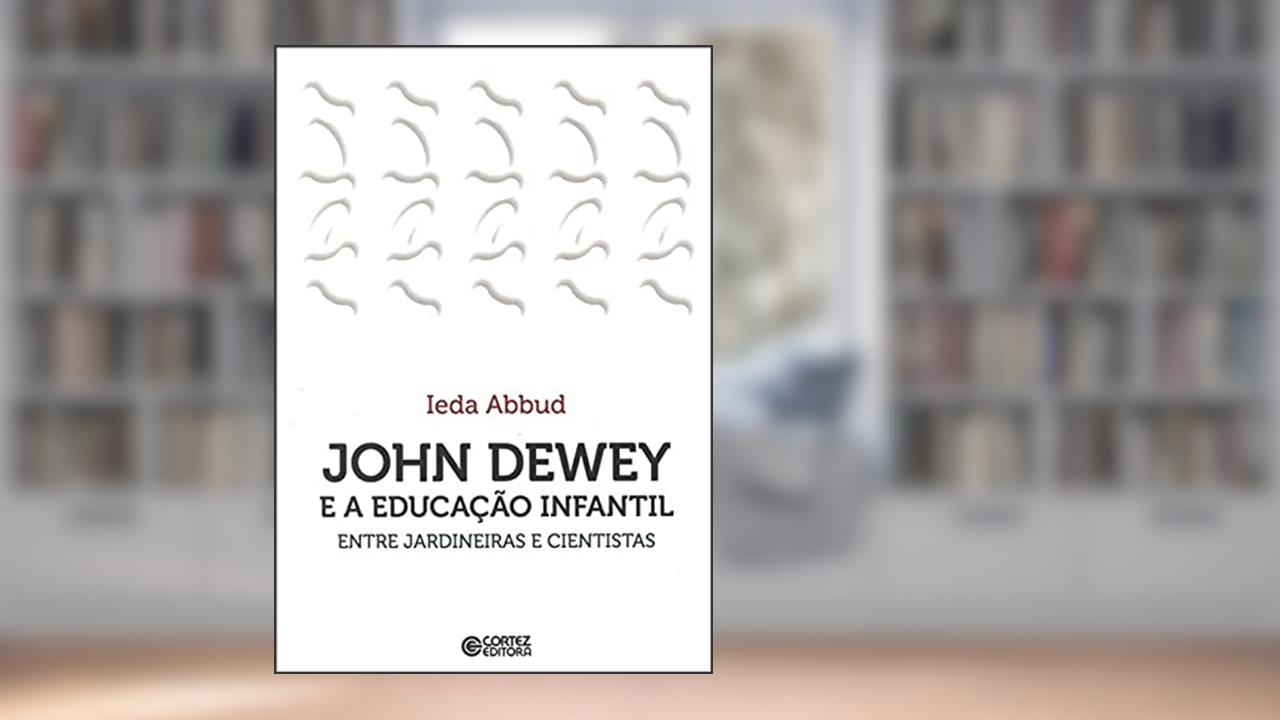 Capa de John Dewey e a educação infantil: entre jardineiras e cientistas, do autor Ieda Abbud
