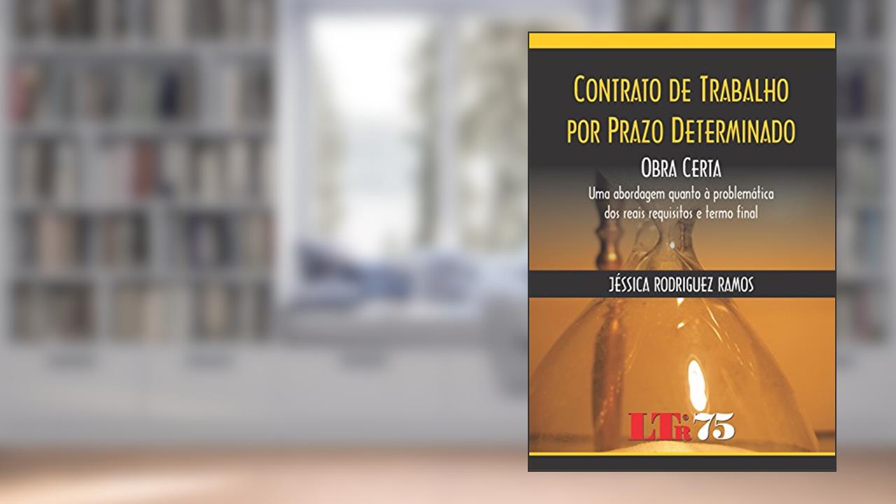 Capa de Contrato De Trabalho Por Prazo Determinado: Obra Certa: Uma Abordagem Quanto à Problemática Dos Reais Requisitos E Termo Final, do autor Jéssica Rodriguez Ramos