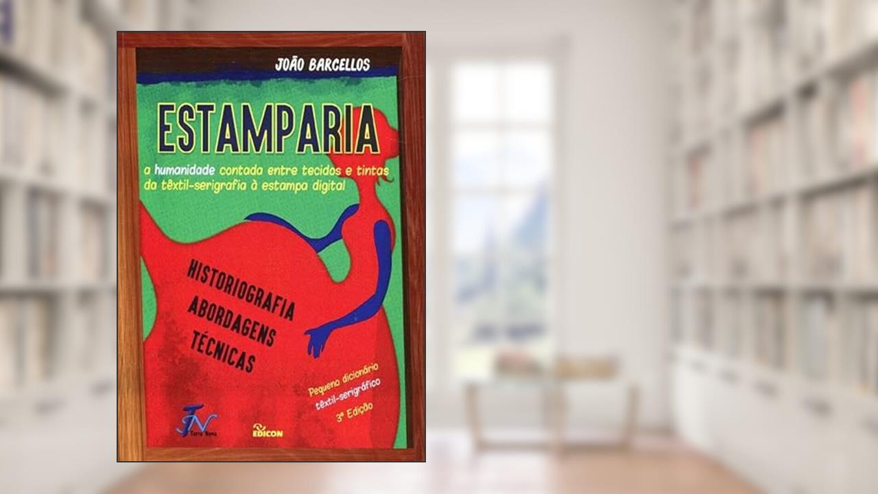 Capa de Estamparia - A Humanidade Contada Entre Tecidos E Tintas Da Têxtil-serigrafia À Estampa Digital, do autor João Barcellos.