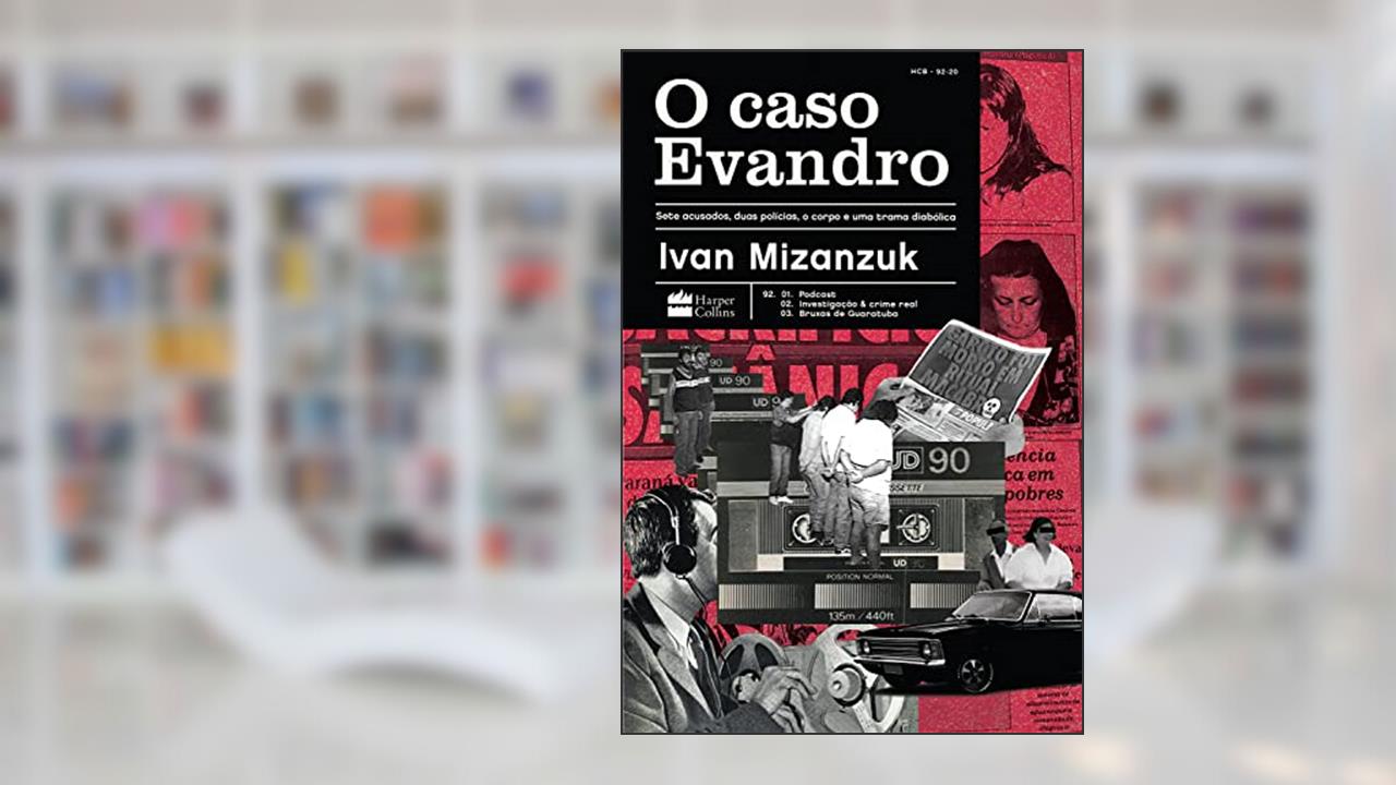 O Caso Evandro: Sete acusados, duas polícias, o corpo e uma trama diabólica, de Ivan Mizanzuk