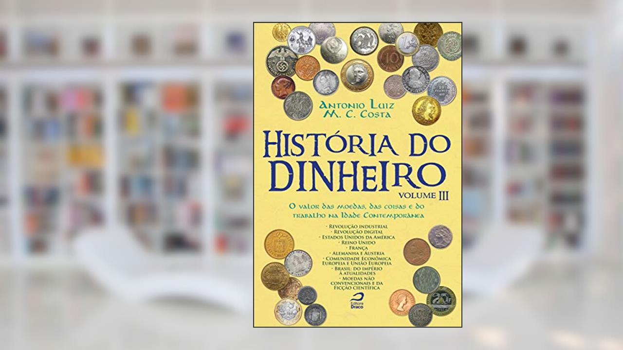 Capa de História do Dinheiro - Volume IIi. O Valor das Moedas, das Coisas e do Trabalho na Idade Contemporânea, do autor Antonio Luiz M. C. Costa