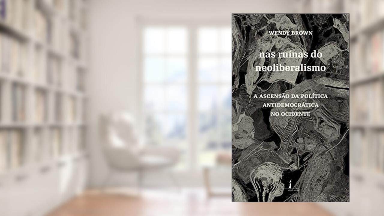 Capa de Nas Ruínas do Neoliberalismo: a Ascensão da Política Antidemocrática no Ocidente, do autor Wendy Brown