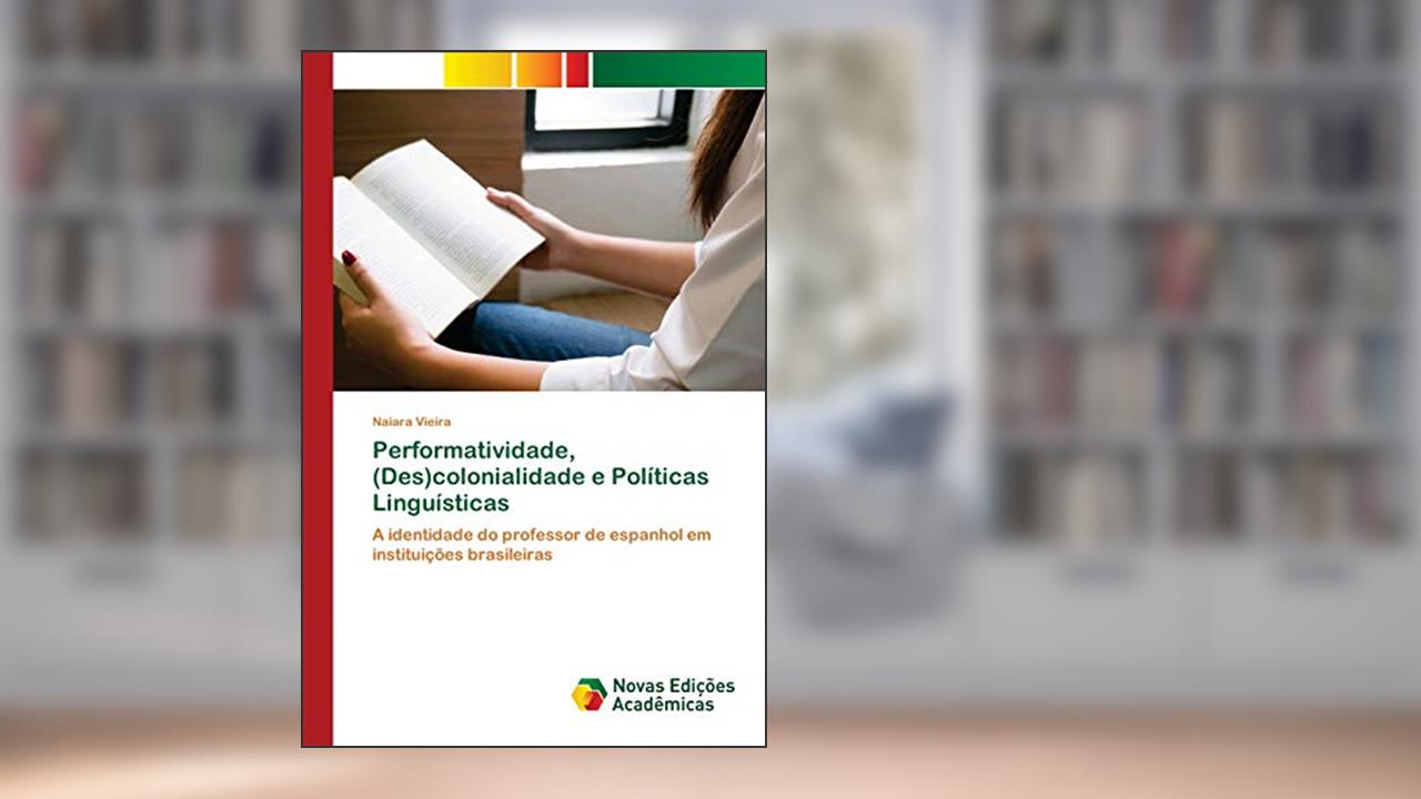 Capa de Performatividade, (Des)colonialidade e Políticas Linguísticas: A identidade do professor de espanhol em instituições brasileiras, do autor Naiara Vieira