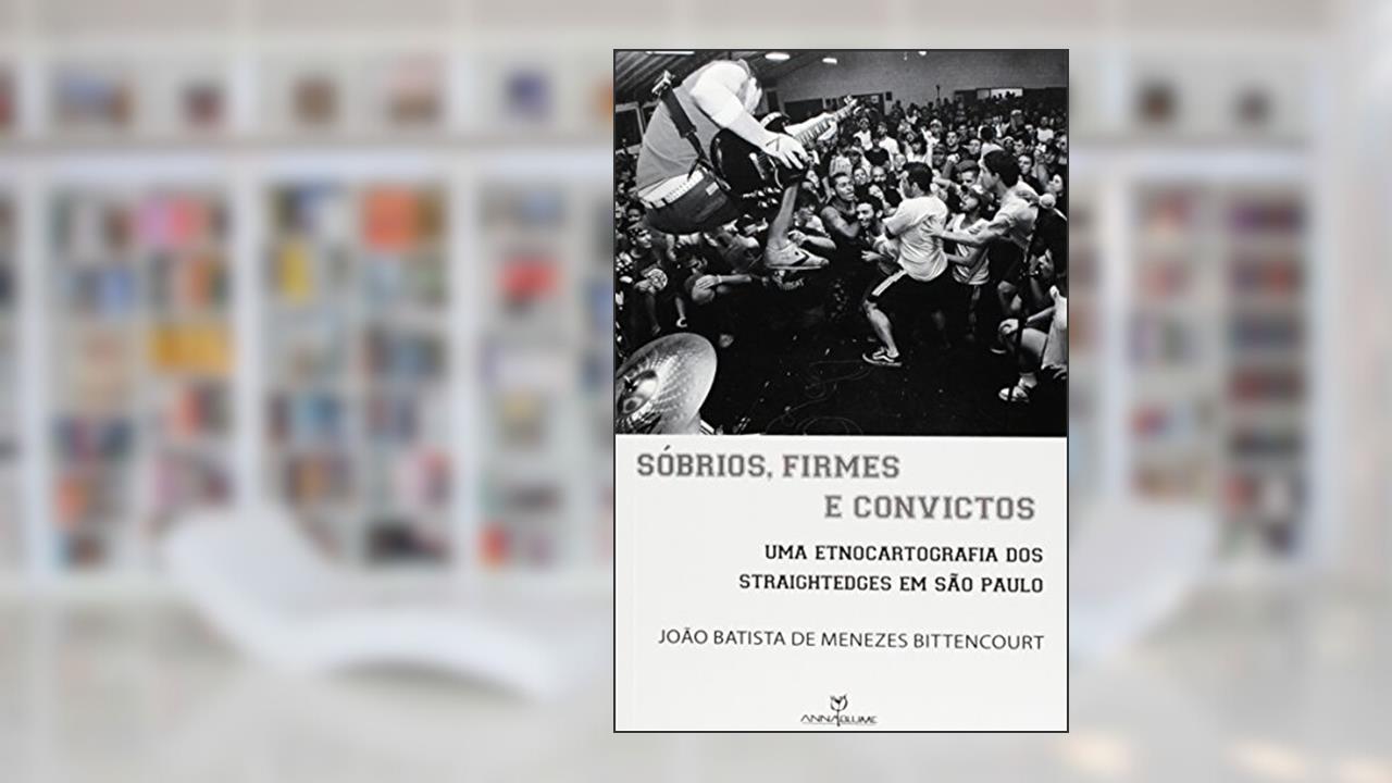 Capa de Sóbrios, Firmes, e Convictos. Uma Etnocartografia dos Straightedges em São Paulo, do autor João Batista de Menezes Bittencourt