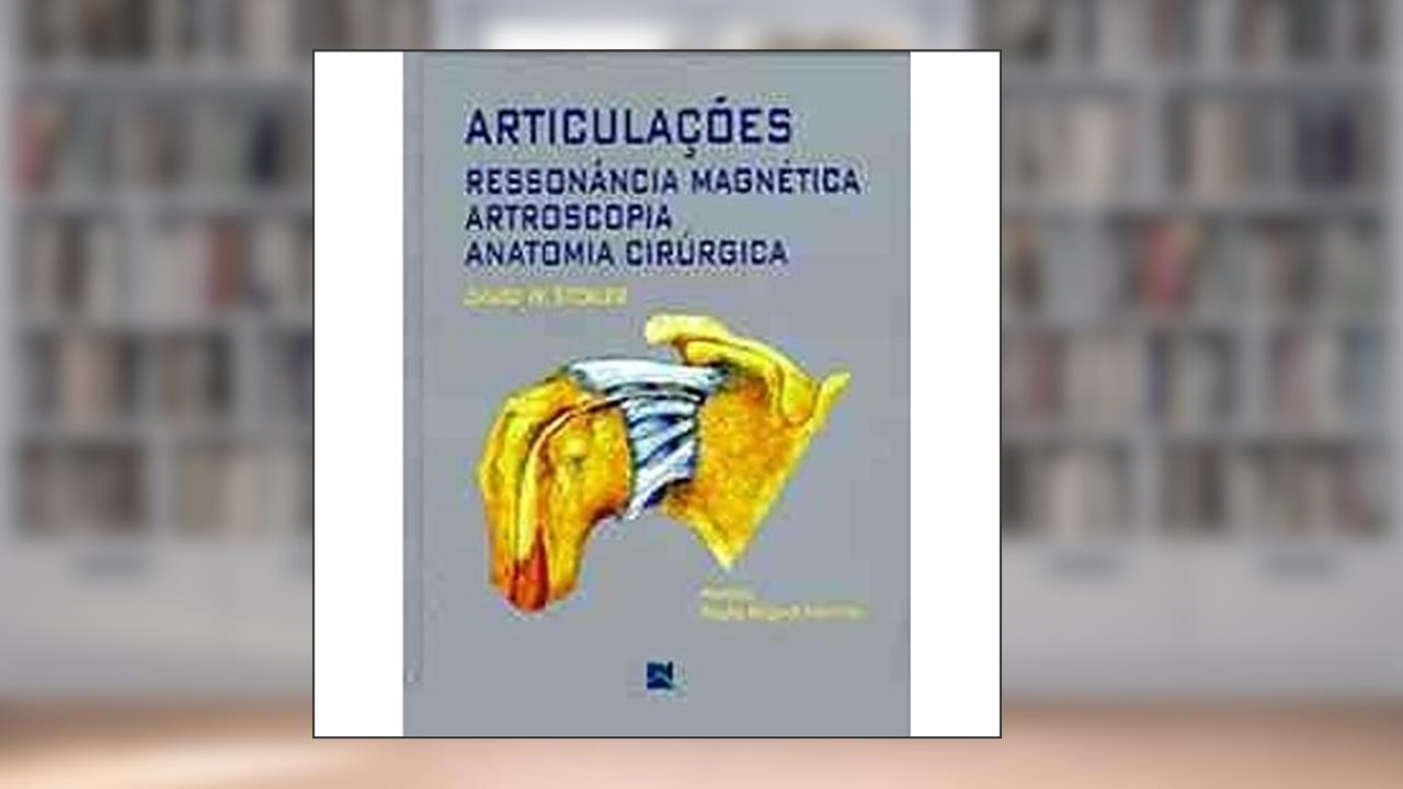 Capa de Articulações: Ressonância Magnética, Artroscopia, Anatomia Cirúrgica, do autor David W. Stoller
