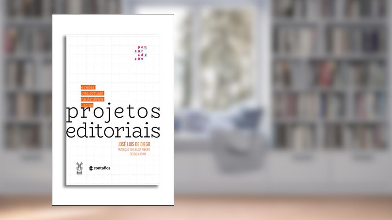 Capa de Projetos editoriais e redes intelectuais na América Latina, do autor José Luis de Diego