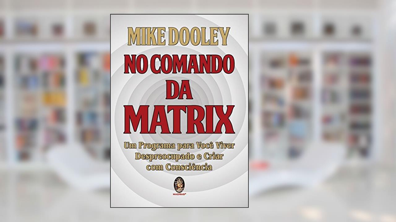 Capa de No Comando da Matrix: um Programa Para Você Viver Despreocupado e Criar com Consciência (Volume 1), do autor Mike Dooley