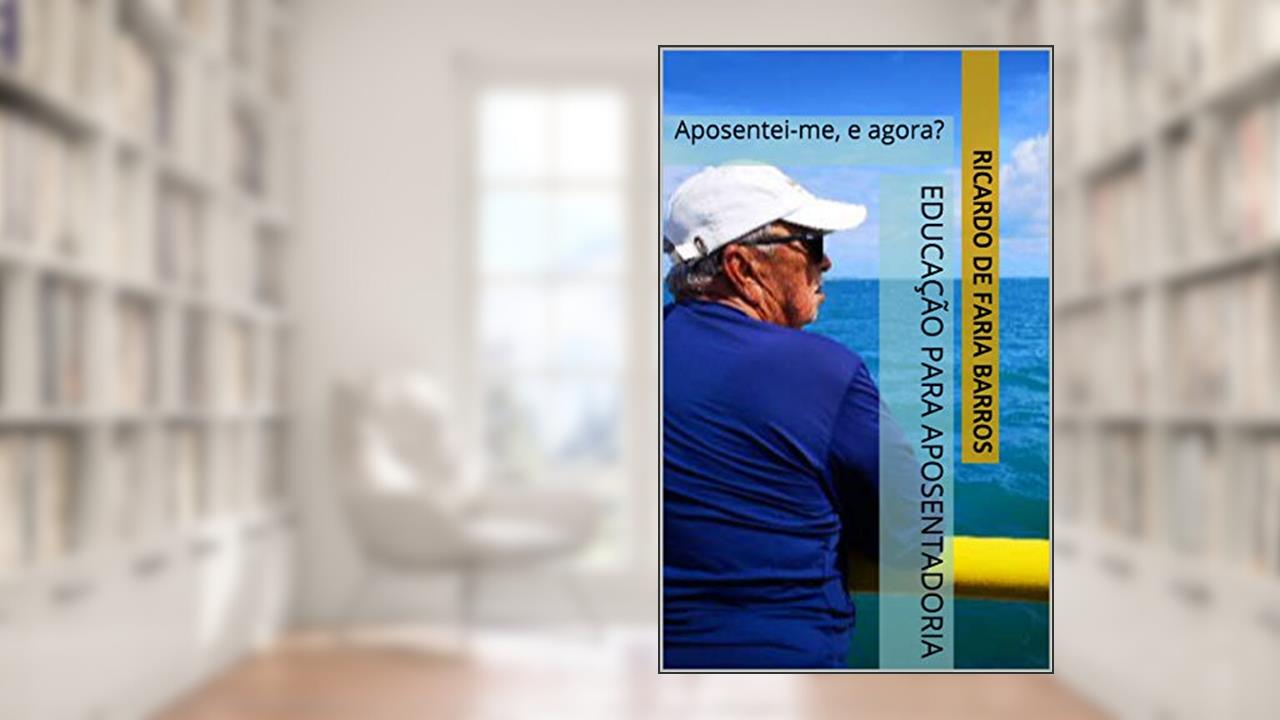 Capa de Educação para Aposentadoria: Aposentei-me, e agora?, do autor Ricardo de Faria Barros