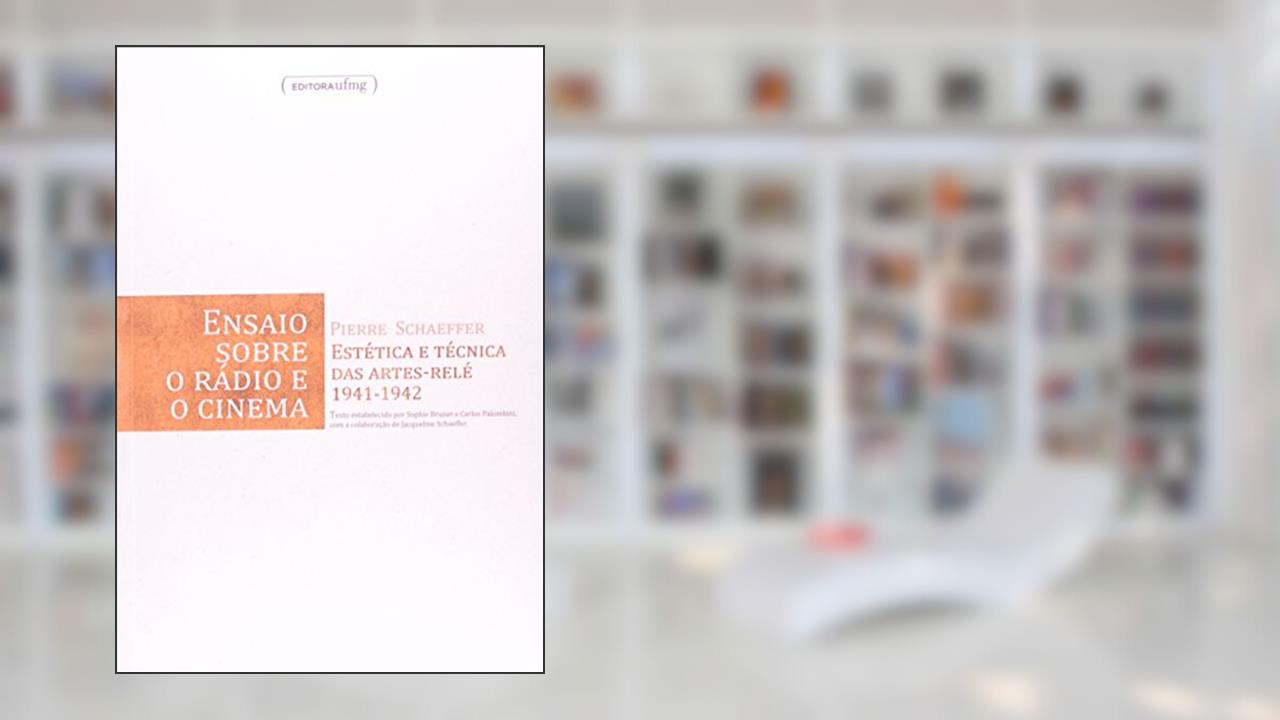 Capa de Ensaio Sobre o Rádio e o Cinema: Estética e Técnica das Artes-relé 1941-1942, do autor Pierre Schaeffer