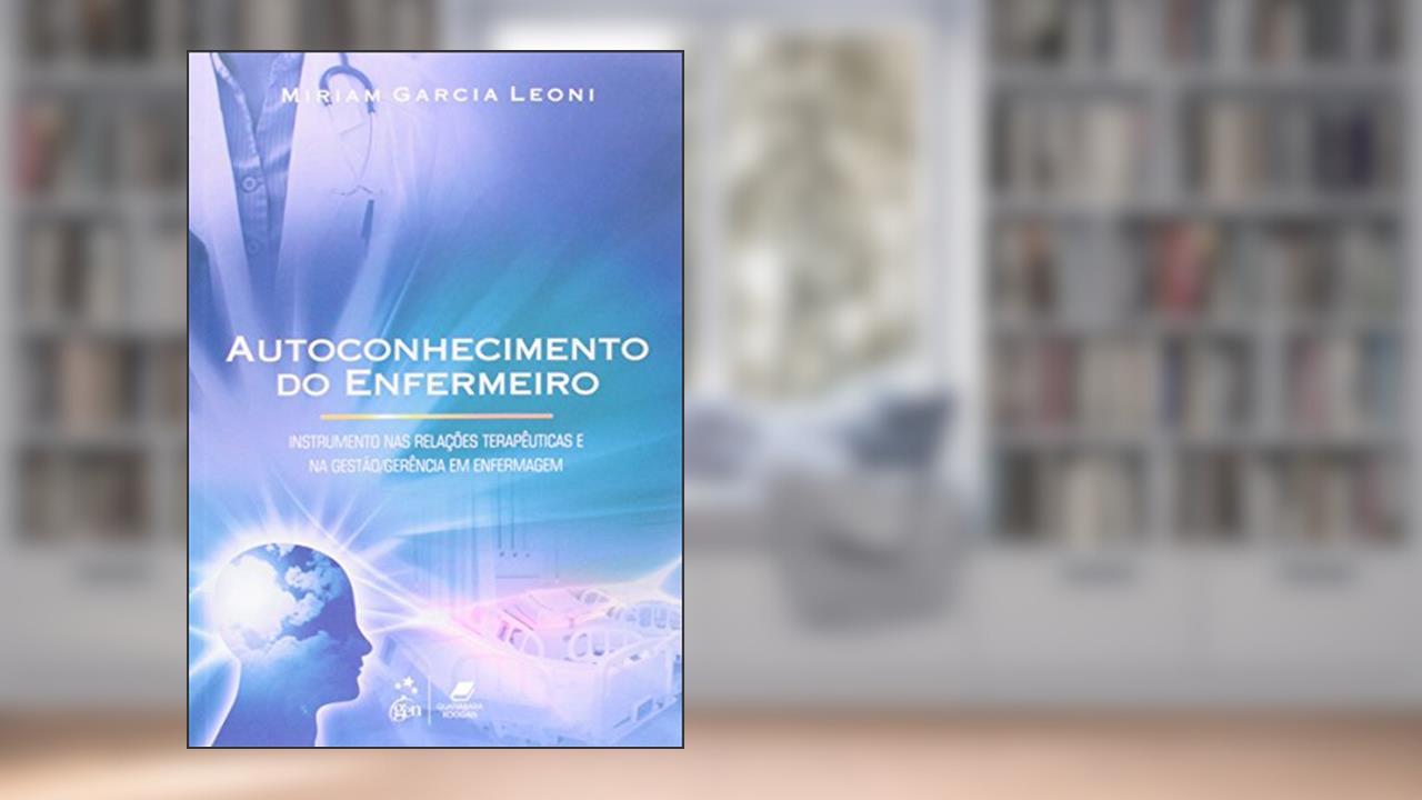 Capa de Autoconhecimento do Enfermeiro-Instrumento nas Rel. Terapêuticas e na Gestão-Gerência em Enfermagem: Instrumento nas Relações Terapêuticas e na Gestão/gerência em Enfermagem, do autor Miriam Garcia Leoni