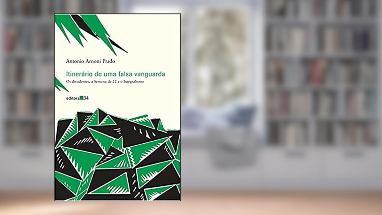 Capa de Itinerário de uma falsa vanguarda: os Dissidentes, a Semana de 22 e o Integralismo, de Antonio Arnoni Prado