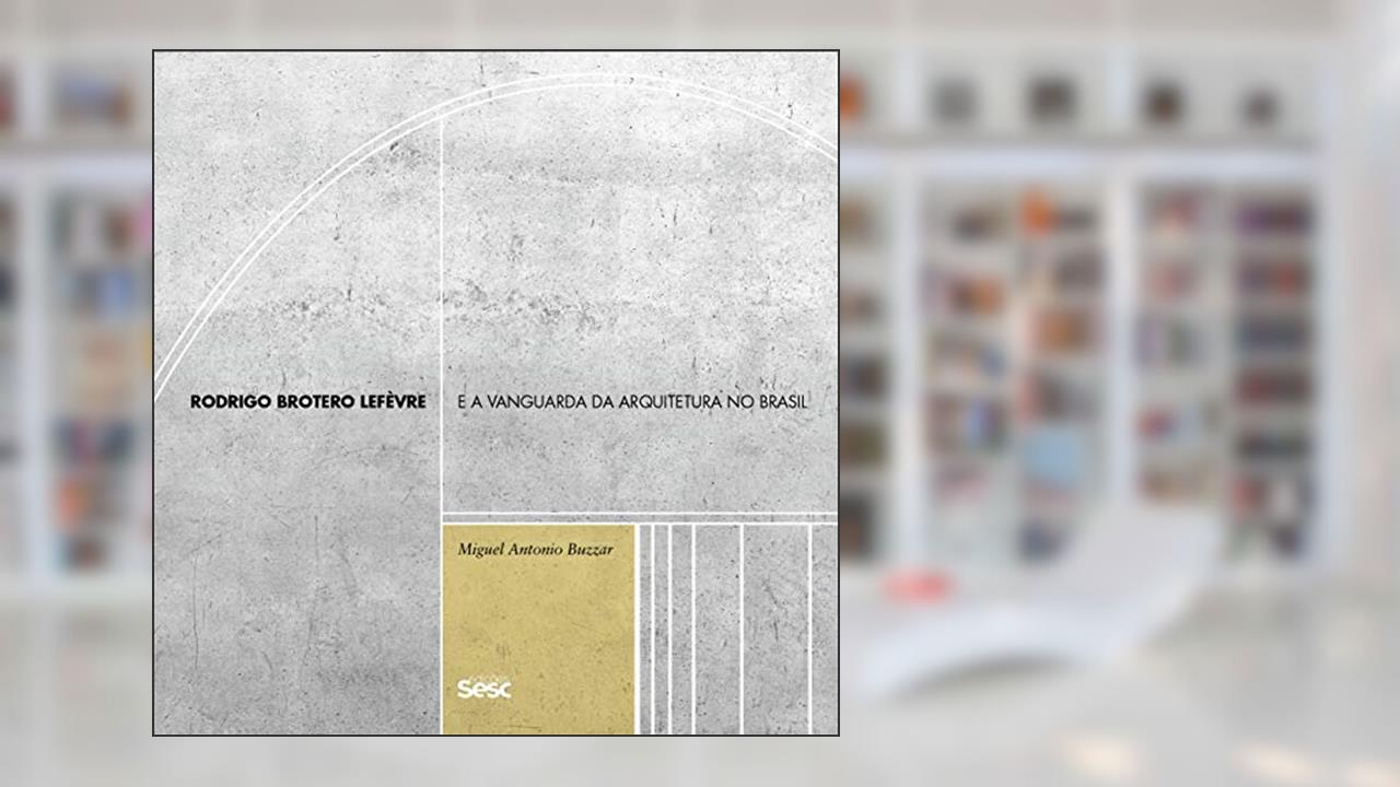 Capa de Rodrigo Brotero Lefèvre e a vanguarda da arquitetura no Brasil, do autor Miguel Antonio Buzzar