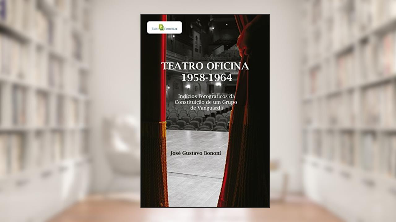 Capa de Teatro Oficina - 1958-1964: Indícios Fotográficos da Constituição de um Grupo de Vanguarda, do autor José Gustavo Bononi