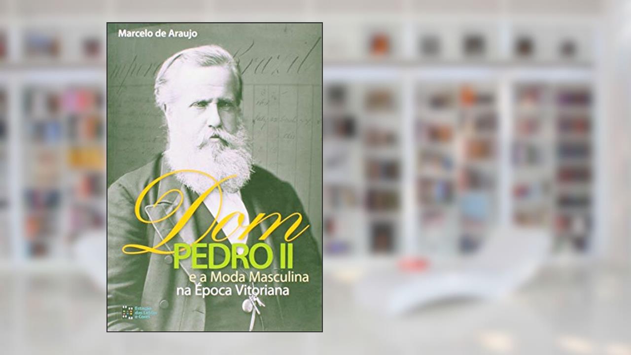 Capa de Dom Pedro II e a Moda Masculina na época Vitoriana, do autor Marcelo De Araujo