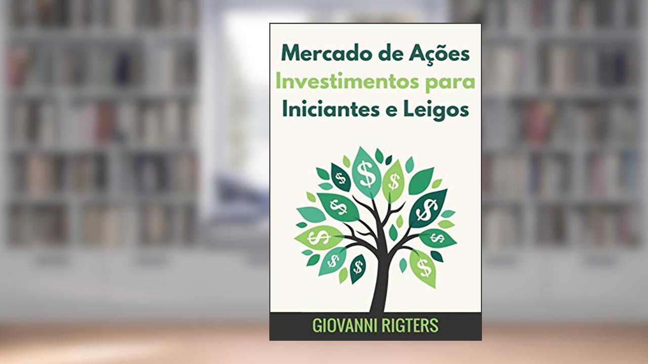 Mercado de Ações Investimentos para Iniciantes e Leigos, de Giovanni Rigters