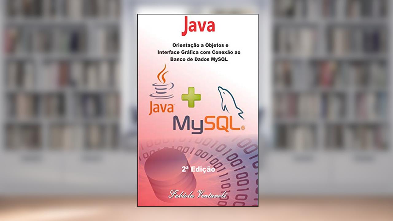 Capa de Programação JAVA: Orientação a Objetos e Interface Gráfica com conexão ao Banco de Dados MySQL, do autor Fabíola Ventavoli