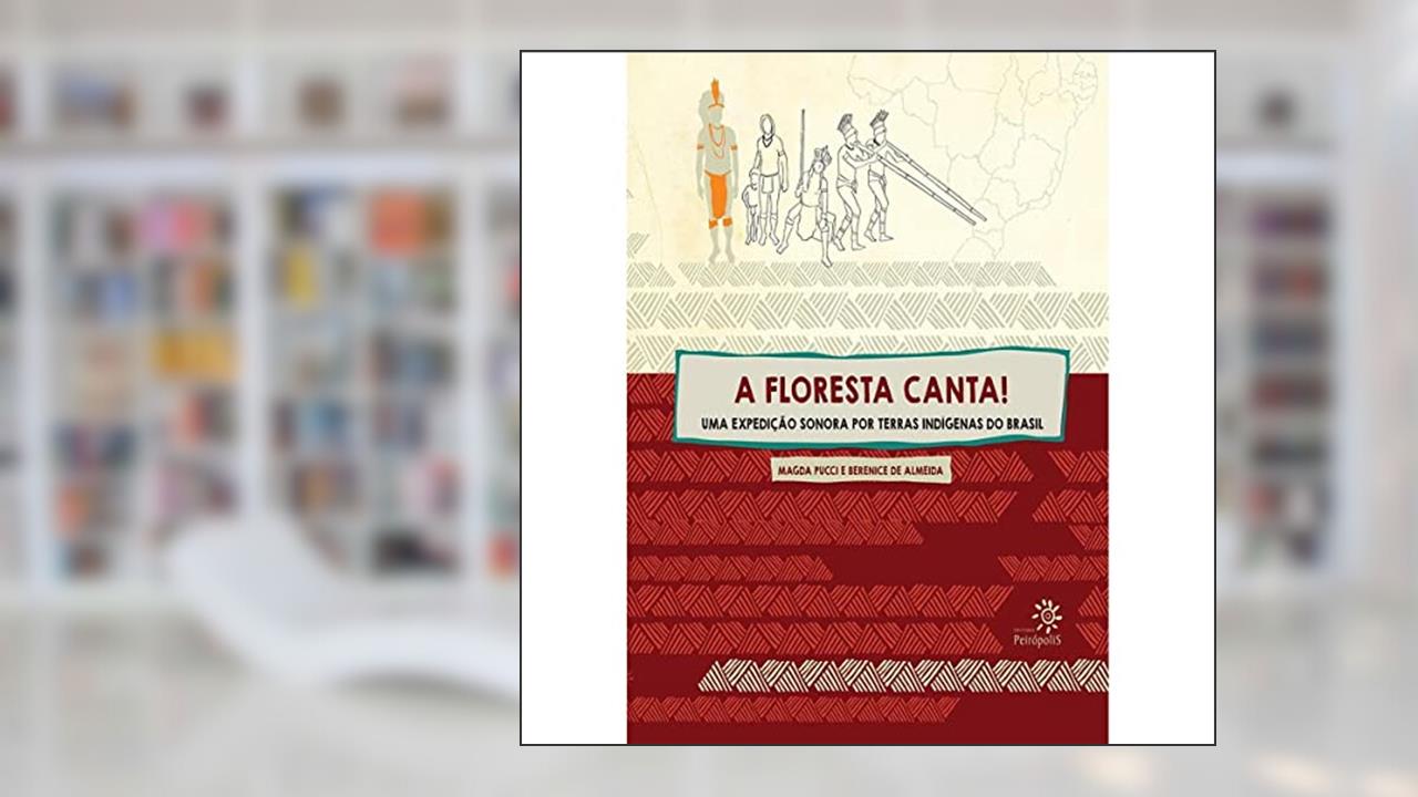 Capa de A floresta canta!: Uma expedição sonora por terras indígenas do Brasil, do autor Magda Pucci; Berenice de Almeida