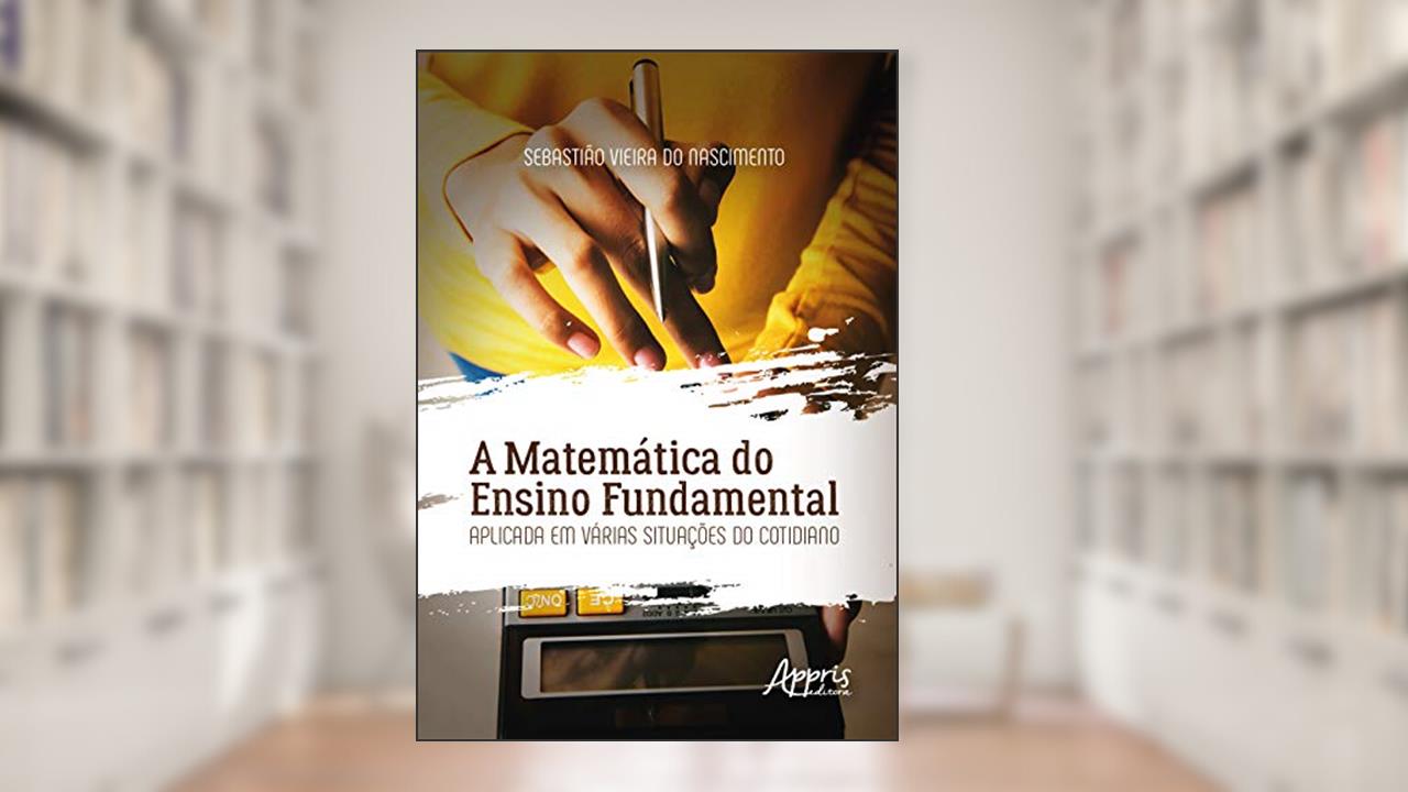 Capa de A matemática do ensino fundamental aplicada em várias situações do cotidiano, do autor Sebastião Vieira do Nascimento